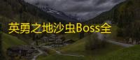 英勇之地沙虫Boss全面攻略	
：技能解析与高效打法